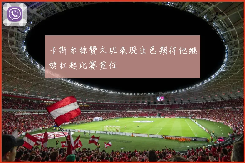 卡斯尔称赞文班表现出色期待他继续扛起比赛重任