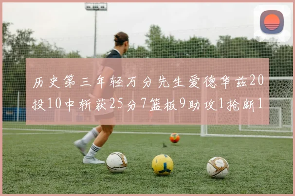 历史第三年轻万分先生爱德华兹20投10中斩获25分7篮板9助攻1抢断1盖帽