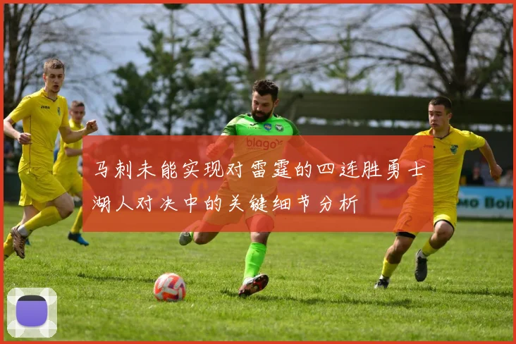 马刺未能实现对雷霆的四连胜勇士湖人对决中的关键细节分析